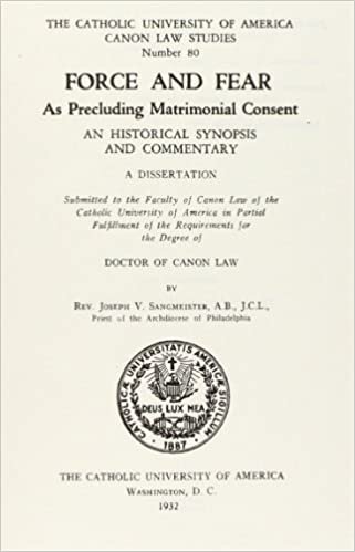 Force and Fear as Precluding Matrimonial Consent; 1932 (CUA Studies in Canon Law)