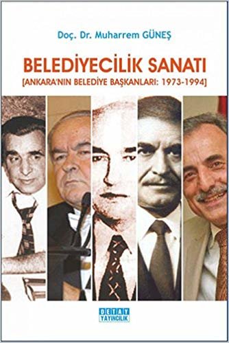 Belediyecilik Sanatı: (Ankaranın Belediye Başkanları: 1973 - 1994)