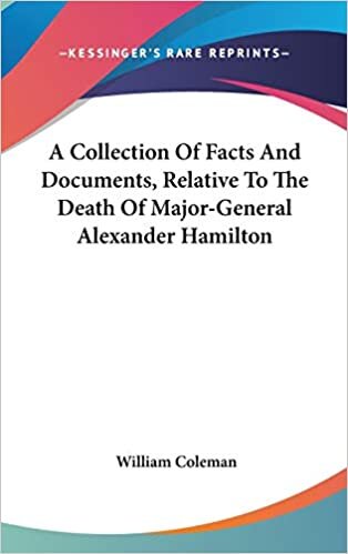 A Collection Of Facts And Documents, Relative To The Death Of Major-General Alexander Hamilton