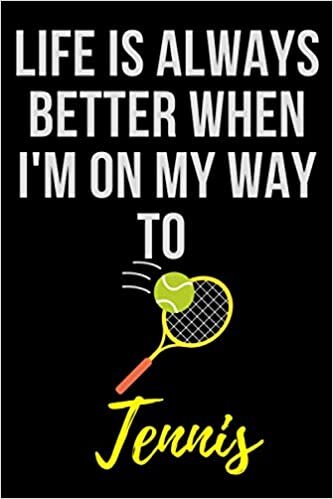 Life is always better when i'm on my way to Tennis: Girl love Tennis ,Notebook/Journal,Tennis Notebook for Tennis player ,Tennis Gifts for ... & journal Journal Gifts for Girls/women/Girl