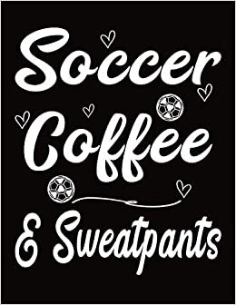 Soccer Coffee And Sweatpants: Girls Soccer Coach Organizer