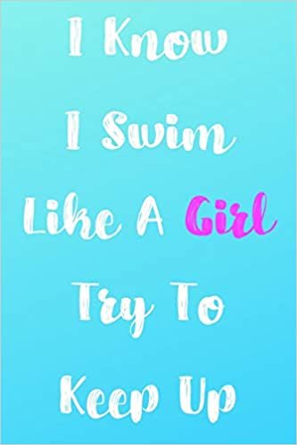 I Know I Swim Like A Girl Try To Keep Up: Blank Lined Journal For Swimmers Notebook Gift indir
