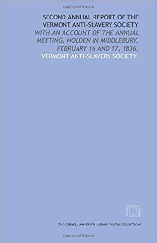 Second annual report of the Vermont Anti-Slavery Society: with an account of the annual meeting, holden in Middlebury, February 16 and 17, 1836. indir