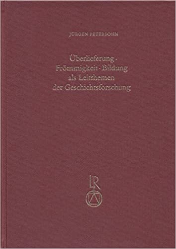 Überlieferung – Frömmigkeit – Bildung als Leitthema der Geschichtsforschung: Vorträge beim wissenschaftlichen Kolloquium aus Anlass des 80. ... Anlass Des 80. Geburtstages Von Otto Meyer