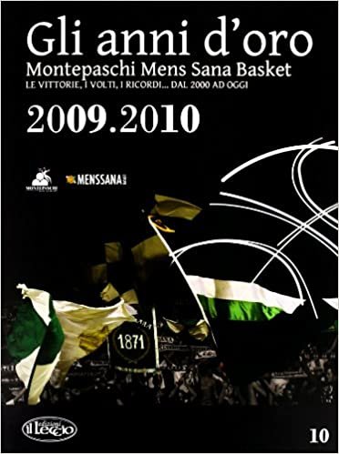 Gli anni d'oro. Montepaschi mens sana basket. Le vittorie, i volti, i ricordi... dal 2000 ad oggi vol. 10