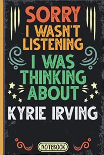Sorry I Wasn't Listening I Was Thinking About Kyrie Irving: Funny Vintage Notebook Journal For Kyrie Irving Fans & Supporters | Brooklyn Nets Fans ... | Professional Basketball Fan Appreciation