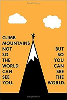 Climb Mountains Not So the World Can See You. But So You Can See The World: A Classic Ruled/Lined Notebook/Journal with Motivational Quotes on Each ... for Women and Girls) 100 lined pages 6x9