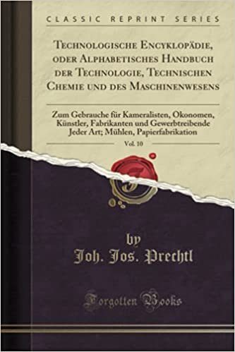 Technologische Encyklopädie, oder Alphabetisches Handbuch der Technologie, Technischen Chemie und des Maschinenwesens, Vol. 10 (Classic Reprint) indir