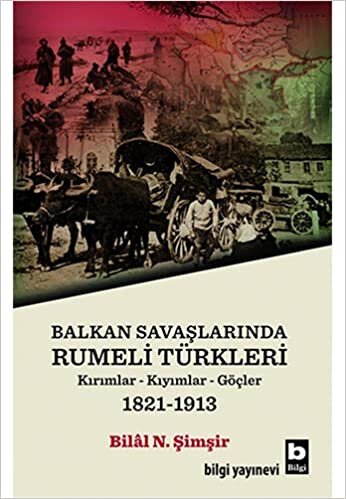 Balkan Savaşlarında Rumeli Türkleri: Kırımlar - Kıyımlar - Göçler (1981 - 1913)