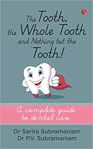 The Tooth, the Whole Tooth and Nothing But the Tooth : A Complete Guide to Dental Care