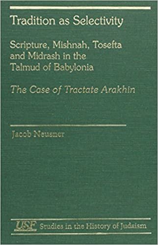 Tradition as Selectivity: Scripture, Mishnah, Tosefta, and Midrash in the Talmud of Babylonia (Studies in the History of Judaism)
