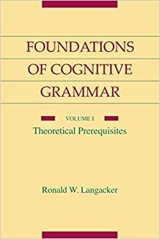 Foundations of Cognitive Grammar: Theoretical Prerequisites v.1: Theoretical Prerequisites Vol 1: Volume I: Theoretical Prerequisites