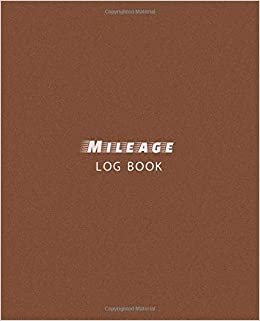 Mileage Log Book: Driver's Mileage Tracker For Taxes - Record Your Car, Truck Or Any Vehicle's Gas Mileage - Brown
