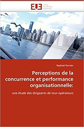 Perceptions de la concurrence et performance organisationnelle:: une étude des dirigeants de tour-opérateurs (Omn.Univ.Europ.)