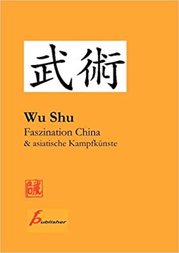 Wu Shu Faszination China & asiatische Kampfkünste: Kompendium asiatischer Kampfkunst-  und Sportarten indir