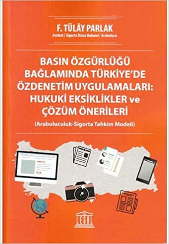Basın Özgürlüğü Bağlamında Türkiye de Özdenetim Uygulamaları Hukuki Eksiklikler ve Çözüm Önerileri: (Arabuluculuk- Sigorta Tahkim Modeli)