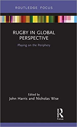 Rugby in Global Perspective: Playing on the Periphery (Routledge Focus on Sport, Culture and Society)