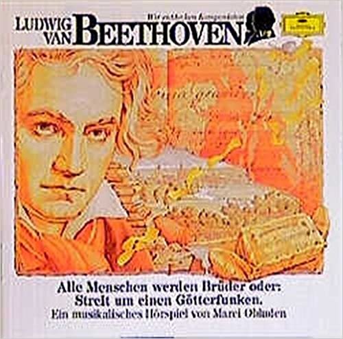Ludwig van Beethoven - Alle Menschen werden Brüder oder: Streit um einen Götterfunken: Musikalisches Hörspiel (Deutsche Grammophon Wir entdecken Komponisten)