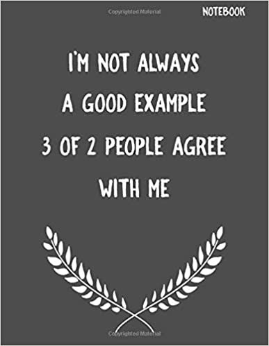 I'm Not Always A Good Example 3 Of 2 People Agree With Me: Funny Sarcastic Notepads Note Pads for Work and Office, Funny Novelty Gift for Adult, ... Writing and Drawing (Make Work Fun, Band 1) indir
