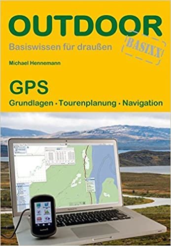GPS: Praxisorientierter Umgang mit GPS-Empfängern auf Tour und am PC
