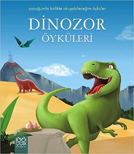 Dinozor Öyküleri: Çocuğumla Birlikte Okuyabileceğim Öyküler