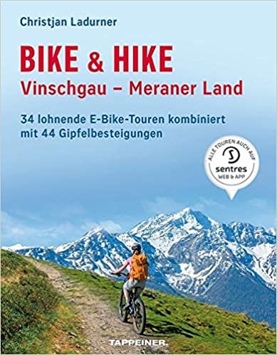 Bike & Hike Vinschgau - Meraner Land: 34 lohnende E-Bike Touren kombiniert mit 44 Gipfelbesteigungen