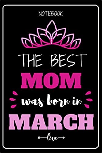 NOTEBOOK – THE BEST MOM WAS BORN IN MARCH: Happy mothers day | Original, fantasy and Elegant | lined pages | anniversary, Christmas | Journal planner ... notebook for mummy | Ideal gift | paperback