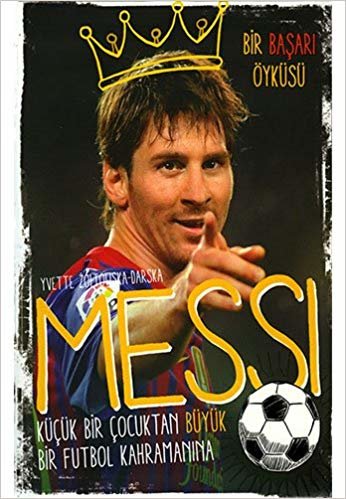 Messi: Bir Başarı Öyküsü Küçük Bir Çocuktan Büyük Bir Futbol Kahramanına