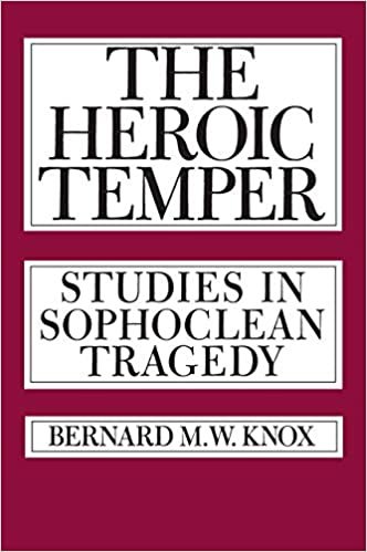 The Heroic Temper: Studies in Sophoclean Tragedy (Sather Classical Lectures)