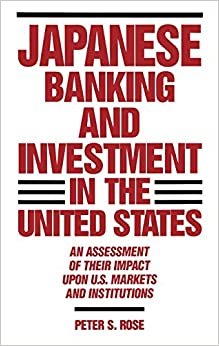 Japanese Banking and Investment in the United States: An Assessment of Their Impact Upon U.S. Markets and Institutions