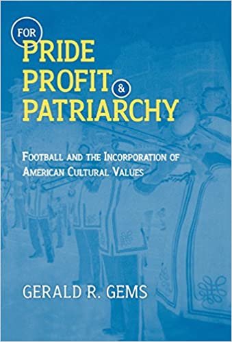 For Pride, Profit and Patriarchy: Football and the Incorporation of American Cultural Values (American Sports History Series)