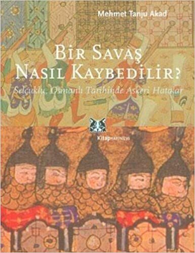 BİR SAVAŞ NASIL KAYBEDİLİR: Selçuklu, Osmanlı Tarihinde Askeri Hatalar