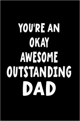 You're An Okay Awesome Outstanding Dad: Blank Lined Journal College Ruled