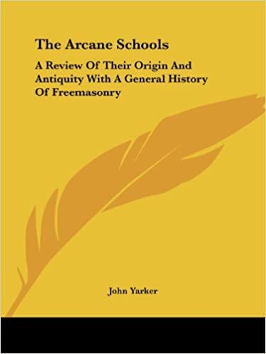 The Arcane Schools: A Review Of Their Origin And Antiquity With A General History Of Freemasonry