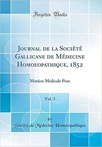 Journal de la Société Gallicane de Médecine Homoeopathique, 1852, Vol. 3: Matière Médicale Pure (Classic Reprint)