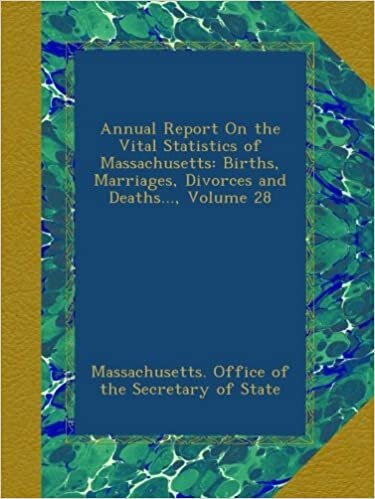 Annual Report On the Vital Statistics of Massachusetts: Births, Marriages, Divorces and Deaths..., Volume 28