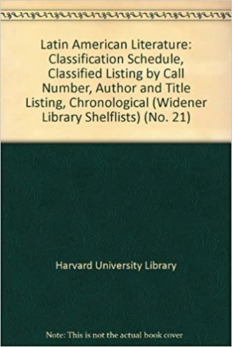 Latin American Literature: Classification Schedule, Classified Listing by Call Number, Author and Title Listing, Chronological (Widener Library Shelflists): Latin American Literature No. 21