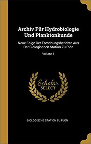 GER-ARCHIV FUR HYDROBIOLOGIE U: Neue Folge Der Forschungsberichte Aus Der Biologischen Station Zu Plön; Volume 1