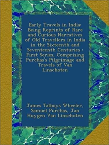 Early Travels in India: Being Reprints of Rare and Curious Narratives of Old Travellers in India in the Sixteenth and Seventeenth Centuries : First ... Pilgrimage and Travels of Van Linschoten