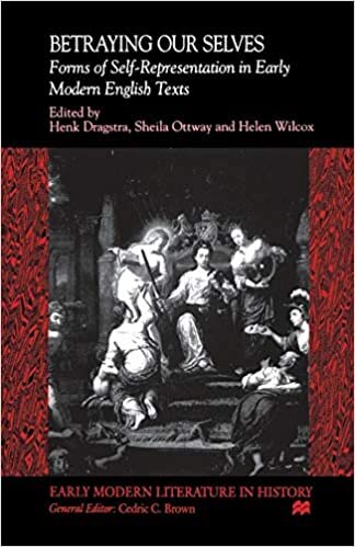Betraying Our Selves: Forms of Self-Representation in Early Modern English Texts (Early Modern Literature in History) indir