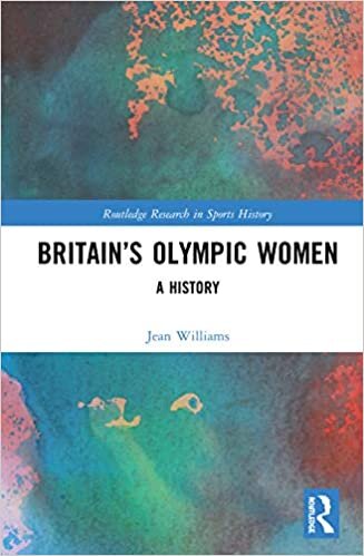 Britain s Olympic Women: A History (Routledge Research in Sports History)