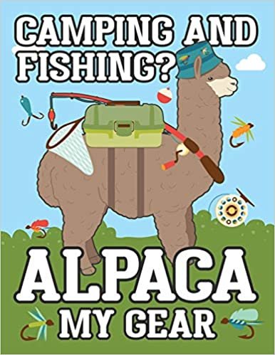 Camping And Fishing? Alpaca My Gear: Funny Adventure Logbook 8.5x11 130 Pages