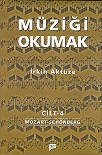 Müziği Okumak Cilt: 4: Mozart , Wolfgang Amadeus - Schönberg , Arnold