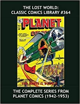The Lost World: Classic Comics Library #364: The Complete Series From Planet Comics (1942-1953) --- Exciting Golden Age Science-Fiction --- Over 475 Pages -- All Stories -- No Ads