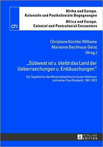 «Südwest ist u. bleibt das Land der Ueberraschungen u. Enttäuschungen»: Die Tagebücher des Missionskaufmanns Gustav Hellmann und seiner Frau ... Colonial and Postcolonial Encounters, Band 9)