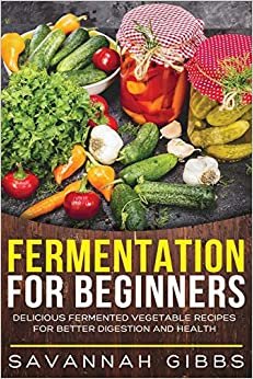 Fermentation for Beginners: Delicious Fermented Vegetable Recipes for Better Digestion and Health indir