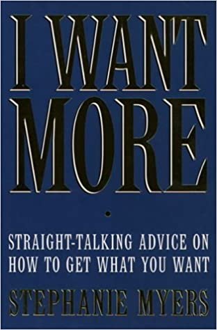 I Want More: Straight Talking Advice on How to Get What You Want
