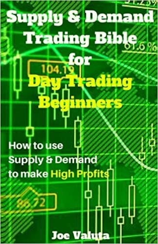 Supply & Demand Trading Bible for Day Trading Beginners: How to use Supply and Demand to make High Profits