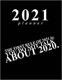 2021 Planner The First Rule of 2021 is: You Do not Talk About 2020: 2021 Funny Quote (8,5x11 inch - 150 pages) - Daily Agenda Organizer Notebook Undated 2021 Planner –To Help You Plan a Better Year