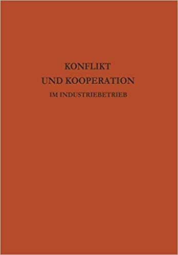 Konflikt und Kooperation im Industriebetrieb: Probleme Der Betrieblichen Sozialforschung In Internationaler Sicht (German Edition)